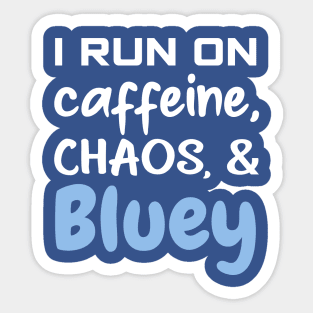 I run on caffeine, chaos and bluey Sticker